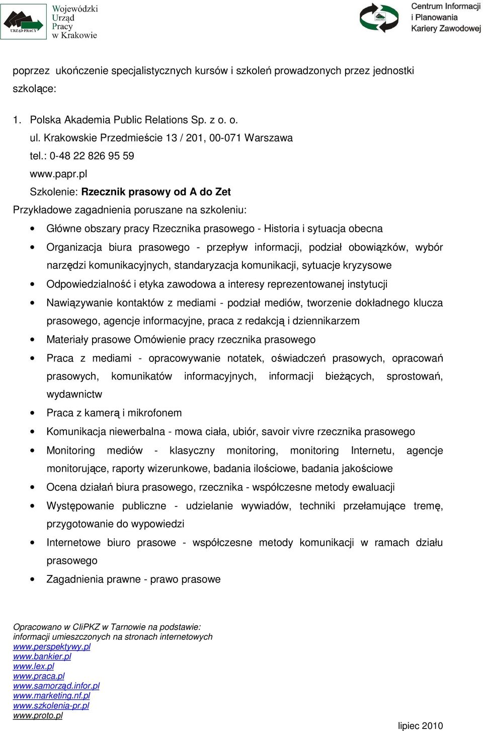 pl Szkolenie: Rzecznik prasowy od A do Zet Przykładowe zagadnienia poruszane na szkoleniu: Główne obszary pracy Rzecznika prasowego - Historia i sytuacja obecna Organizacja biura prasowego - przepływ