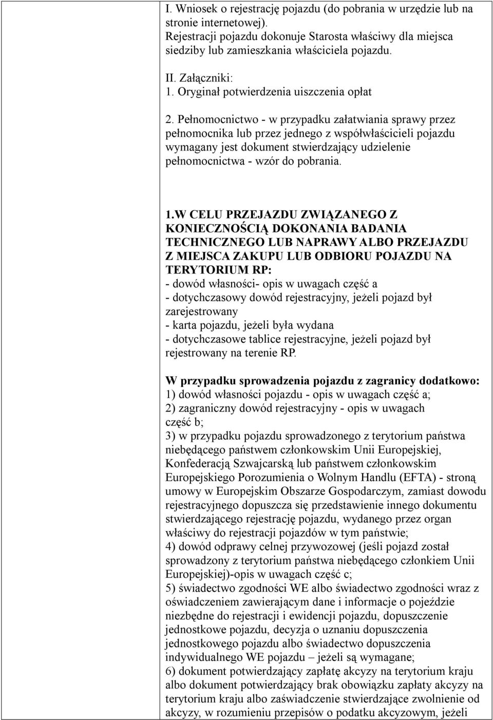 Pełnomocnictwo - w przypadku załatwiania sprawy przez pełnomocnika lub przez jednego z współwłaścicieli pojazdu wymagany jest dokument stwierdzający udzielenie pełnomocnictwa - wzór do pobrania. 1.