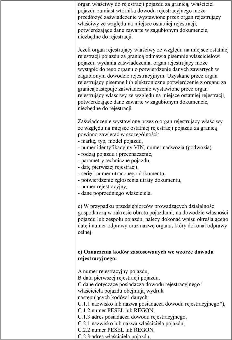 Jeżeli organ rejestrujący właściwy ze względu na miejsce ostatniej rejestracji pojazdu za granicą odmawia pisemnie właścicielowi pojazdu wydania zaświadczenia, organ rejestrujący może wystąpić do