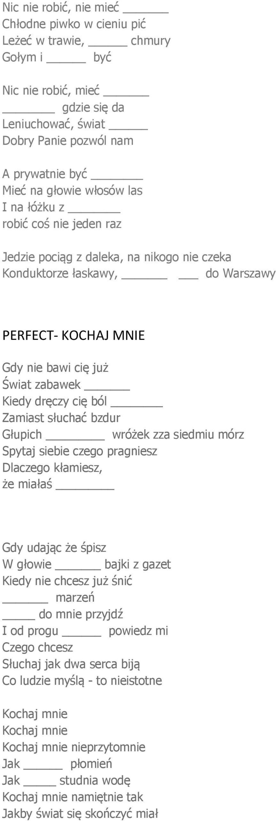 Zamiast słuchać bzdur Głupich wróżek zza siedmiu mórz Spytaj siebie czego pragniesz Dlaczego kłamiesz, że miałaś Gdy udając że śpisz W głowie bajki z gazet Kiedy nie chcesz już śnić marzeń do mnie