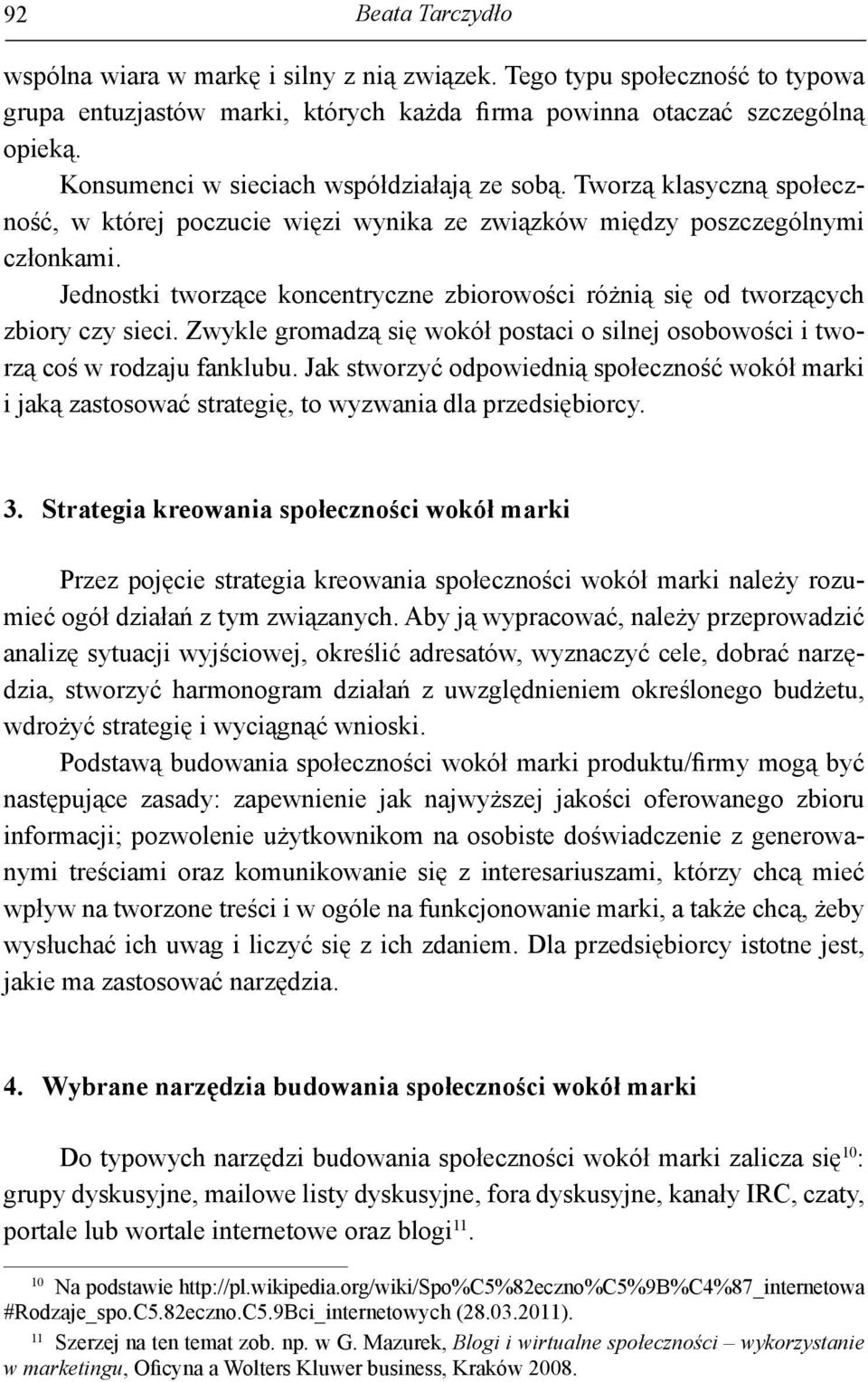 Jednostki tworzące koncentryczne zbiorowości różnią się od tworzących zbiory czy sieci. Zwykle gromadzą się wokół postaci o silnej osobowości i tworzą coś w rodzaju fanklubu.