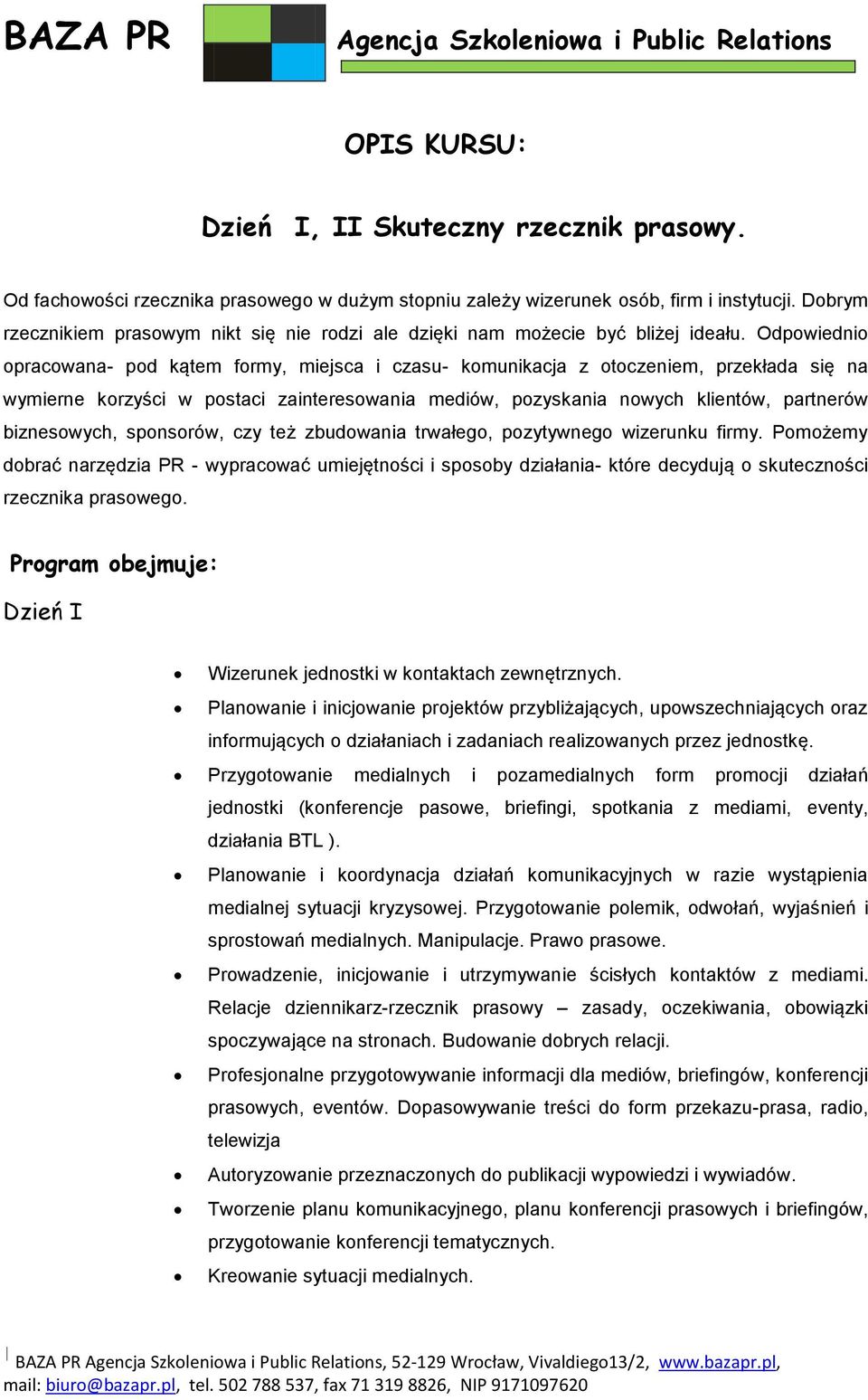 Odpowiednio opracowana- pod kątem formy, miejsca i czasu- komunikacja z otoczeniem, przekłada się na wymierne korzyści w postaci zainteresowania mediów, pozyskania nowych klientów, partnerów