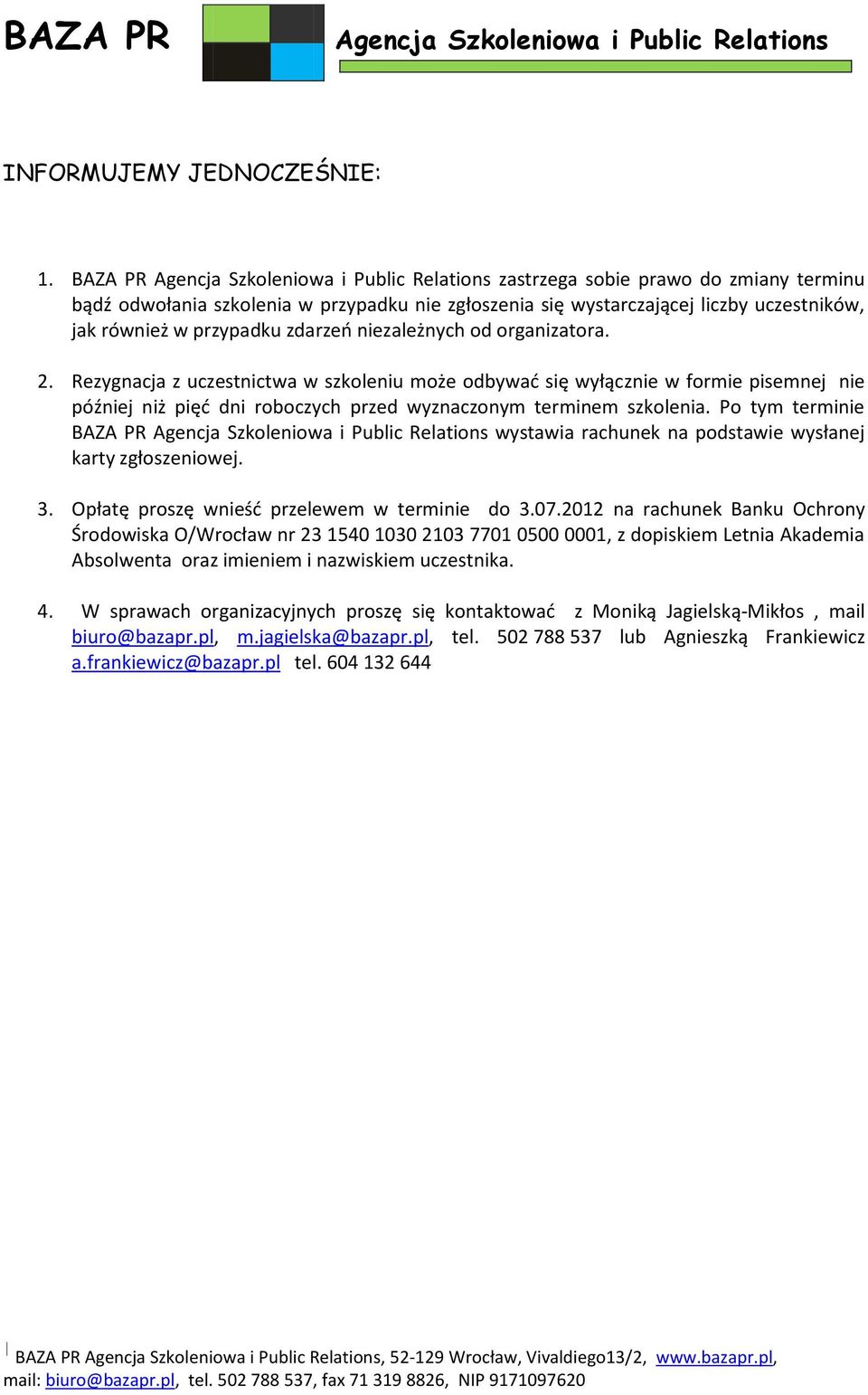 2. Rezygnacja z uczestnictwa w szkoleniu może odbywać się wyłącznie w formie pisemnej nie później niż pięć dni roboczych przed wyznaczonym terminem szkolenia.