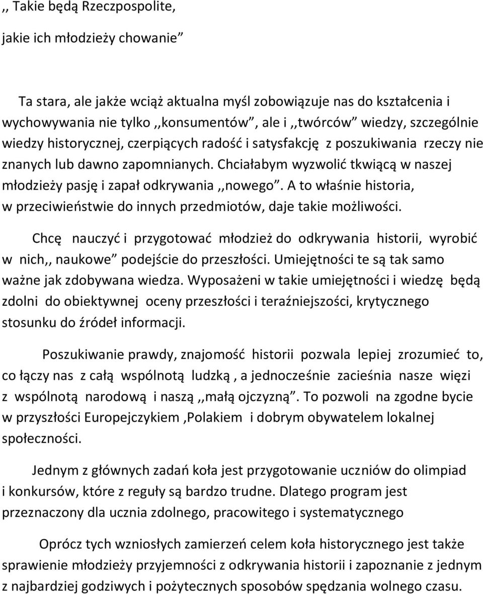 A t właśnie histria, w przeciwieństwie d innych przedmitów, daje takie mżliwści. Chcę nauczyć i przygtwać młdzież d dkrywania histrii, wyrbić w nich,, naukwe pdejście d przeszłści.