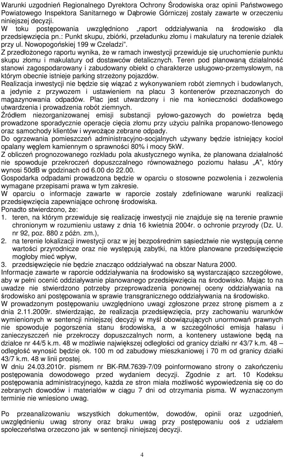 Nowopogońskiej 199 w Czeladzi. Z przedłoŝonego raportu wynika, Ŝe w ramach inwestycji przewiduje się uruchomienie punktu skupu złomu i makulatury od dostawców detalicznych.