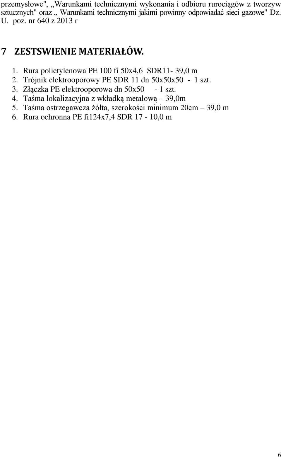 Rura polietylenowa PE 100 fi 50x4,6 SDR11-39,0 m 2. Trójnik elektrooporowy PE SDR 11 dn 50x50x50-1 szt. 3.