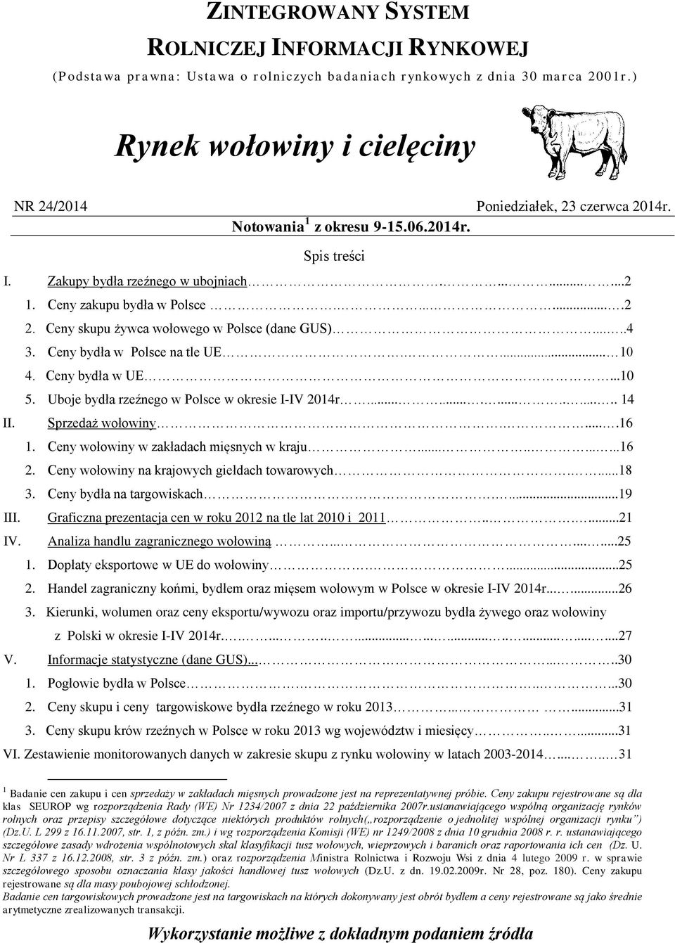 .......2 2. Ceny skupu żywca wołowego w Polsce (dane GUS).....4 3. Ceny bydła w Polsce na tle UE.... 10 4. Ceny bydła w UE...10 5. Uboje bydła rzeźnego w Polsce w okresie I-IV 2014r.