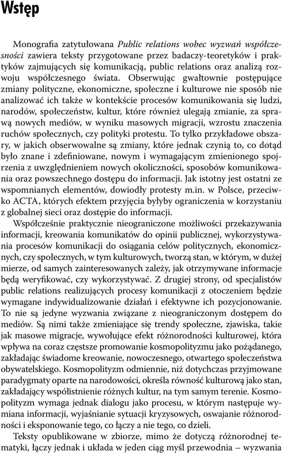 Obserwując gwałtownie postępujące zmiany polityczne, ekonomiczne, społeczne i kulturowe nie sposób nie analizować ich także w kontekście procesów komunikowania się ludzi, narodów, społeczeństw,