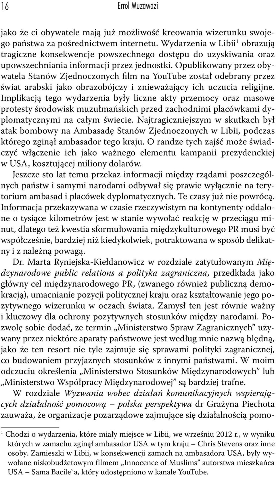 Opublikowany przez obywatela Stanów Zjednoczonych film na YouTube został odebrany przez świat arabski jako obrazobójczy i znieważający ich uczucia religijne.