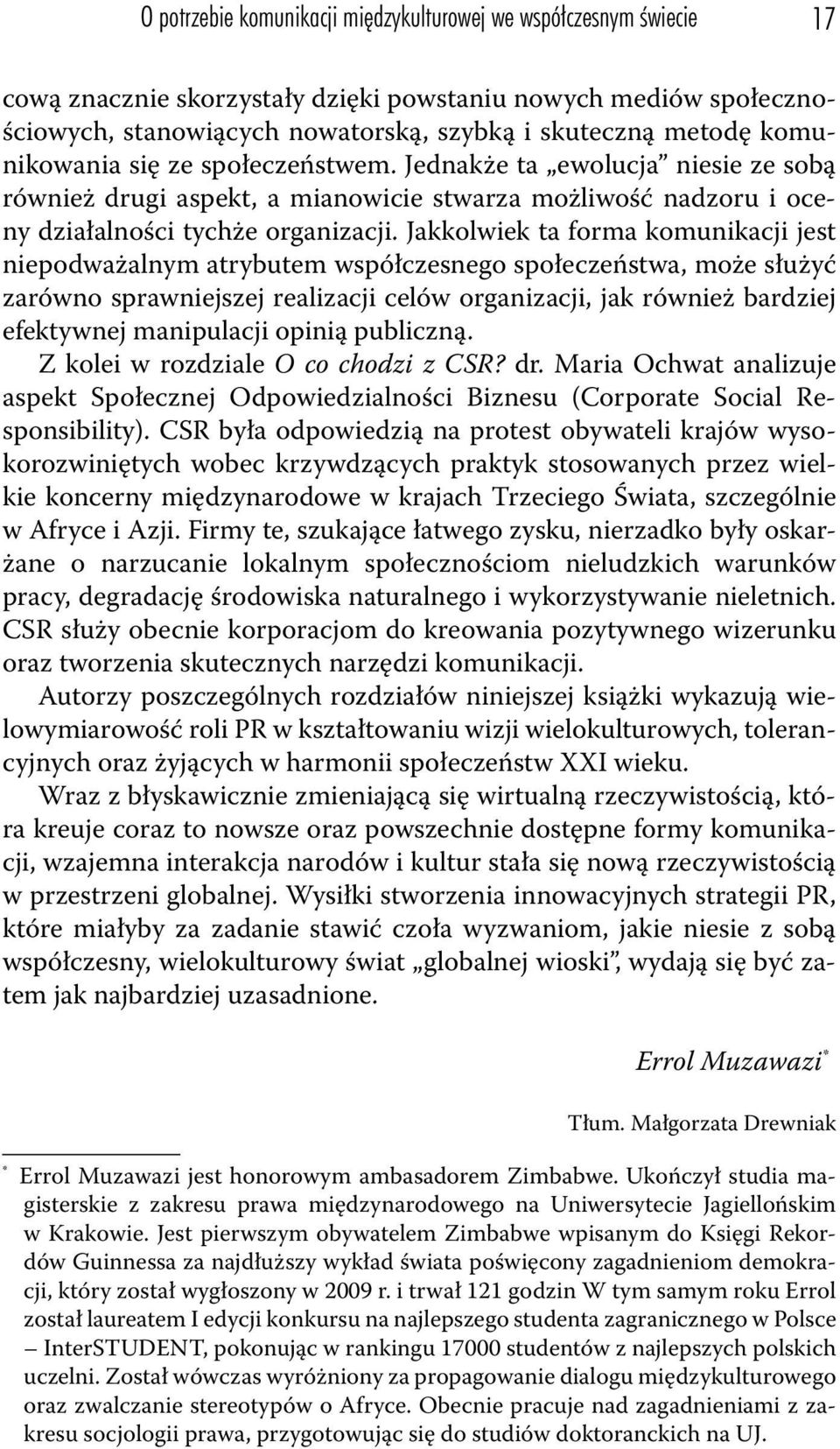 Jakkolwiek ta forma komunikacji jest niepodważalnym atrybutem współczesnego społeczeństwa, może służyć zarówno sprawniejszej realizacji celów organizacji, jak również bardziej efektywnej manipulacji