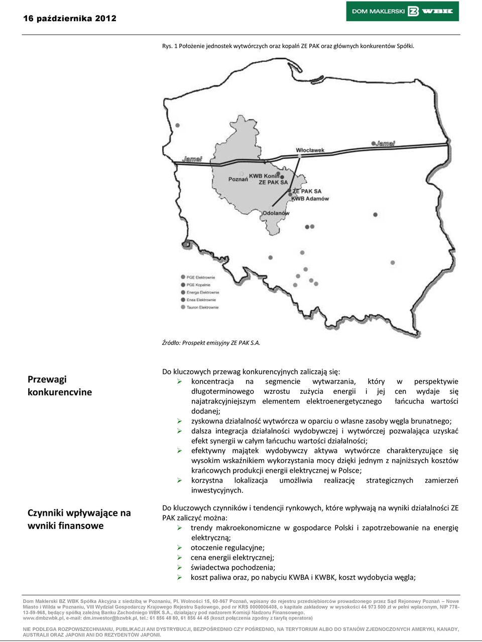 S.A. Przewagi konkurencyjne Czynniki wpływające na wyniki finansowe Do kluczowych przewag konkurencyjnych zaliczają się: koncentracja na segmencie wytwarzania, który w perspektywie długoterminowego