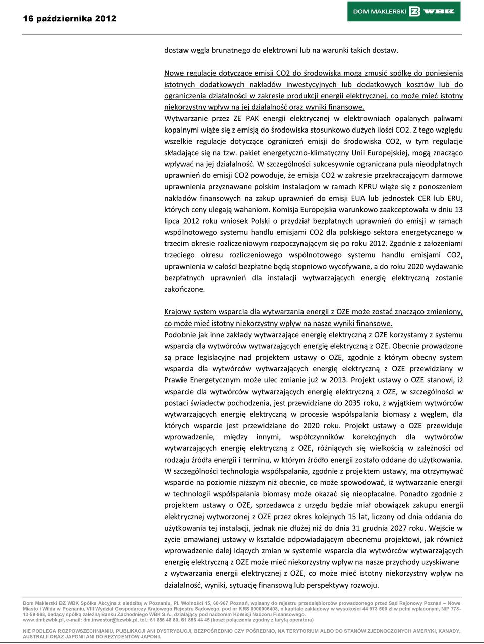 produkcji energii elektrycznej, co może mied istotny niekorzystny wpływ na jej działalnośd oraz wyniki finansowe.