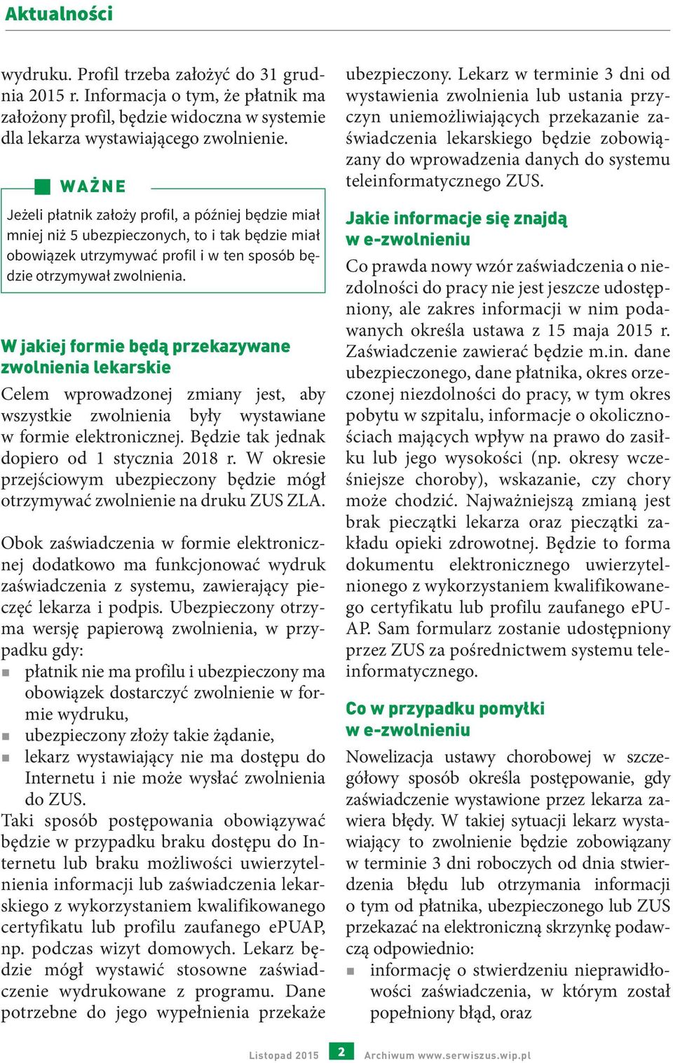 W jakiej formie będą przekazywane zwolnienia lekarskie Celem wprowadzonej zmiany jest, aby wszystkie zwolnienia były wystawiane w formie elektronicznej. Będzie tak jednak dopiero od 1 stycznia 2018 r.