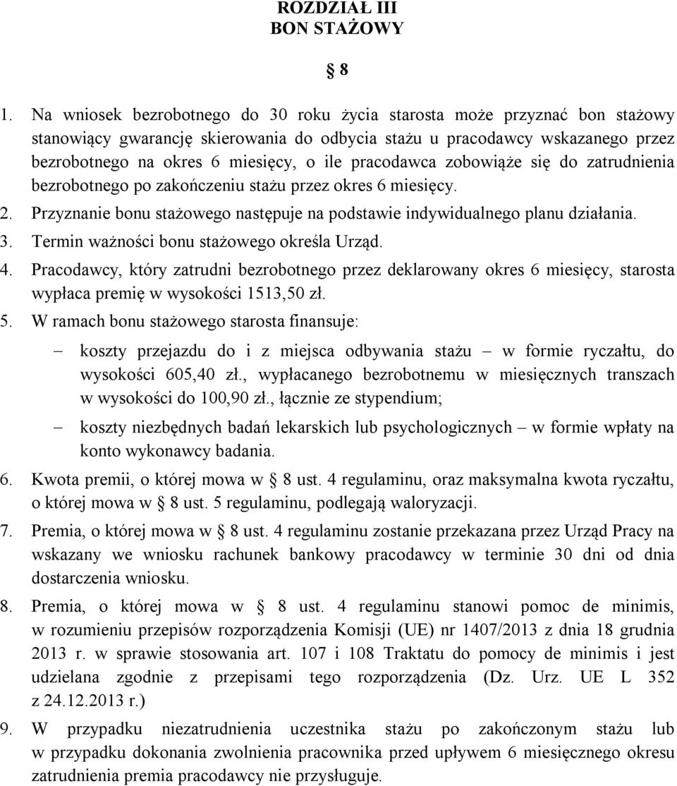 pracodawca zobowiąże się do zatrudnienia bezrobotnego po zakończeniu stażu przez okres 6 miesięcy. 2. Przyznanie bonu stażowego następuje na podstawie indywidualnego planu działania. 3.