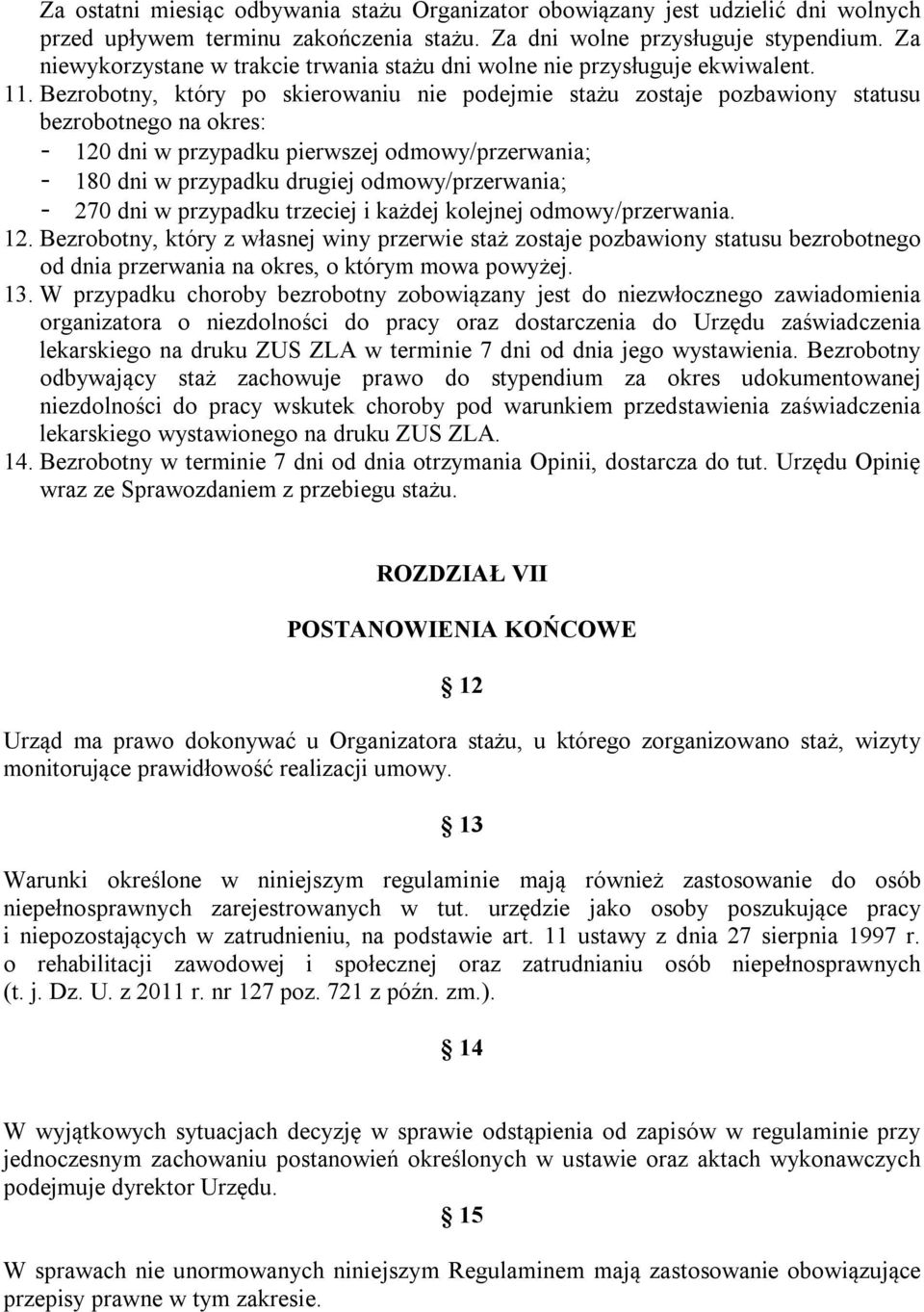 Bezrobotny, który po skierowaniu nie podejmie stażu zostaje pozbawiony statusu bezrobotnego na okres: - 120 dni w przypadku pierwszej odmowy/przerwania; - 180 dni w przypadku drugiej