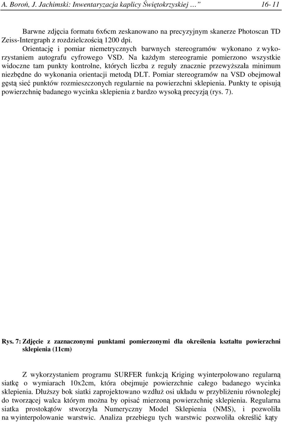 Na każdym stereogramie pomierzono wszystkie widoczne tam punkty kontrolne, których liczba z reguły znacznie przewyższała minimum niezbędne do wykonania orientacji metodą DLT.