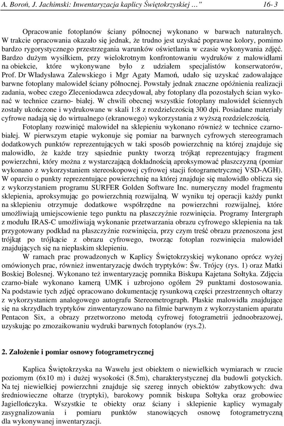 Bardzo dużym wysiłkiem, przy wielokrotnym konfrontowaniu wydruków z malowidłami na obiekcie, które wykonywane było z udziałem specjalistów konserwatorów, Prof.