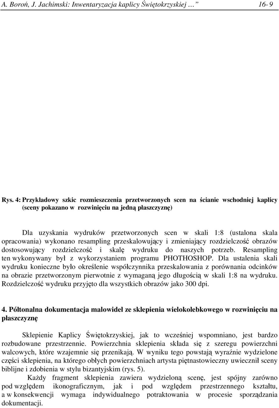 (ustalona skala opracowania) wykonano resampling przeskalowujący i zmieniający rozdzielczość obrazów dostosowujący rozdzielczość i skalę wydruku do naszych potrzeb.