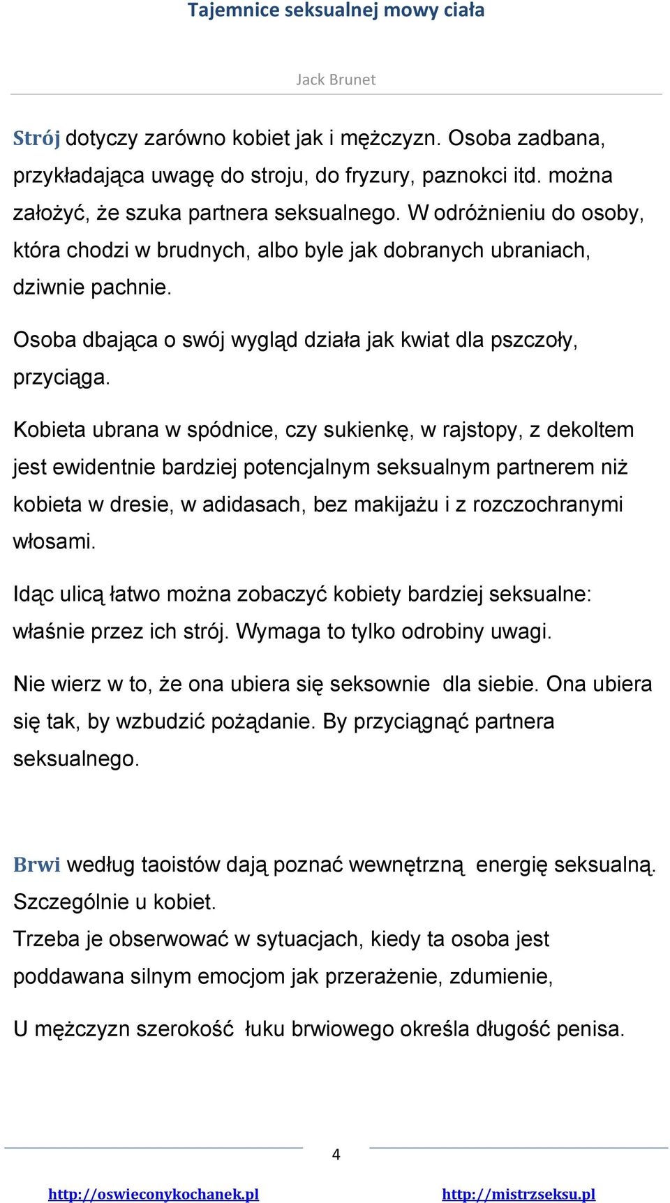 Kobieta ubrana w spódnice, czy sukienkę, w rajstopy, z dekoltem jest ewidentnie bardziej potencjalnym seksualnym partnerem niż kobieta w dresie, w adidasach, bez makijażu i z rozczochranymi włosami.