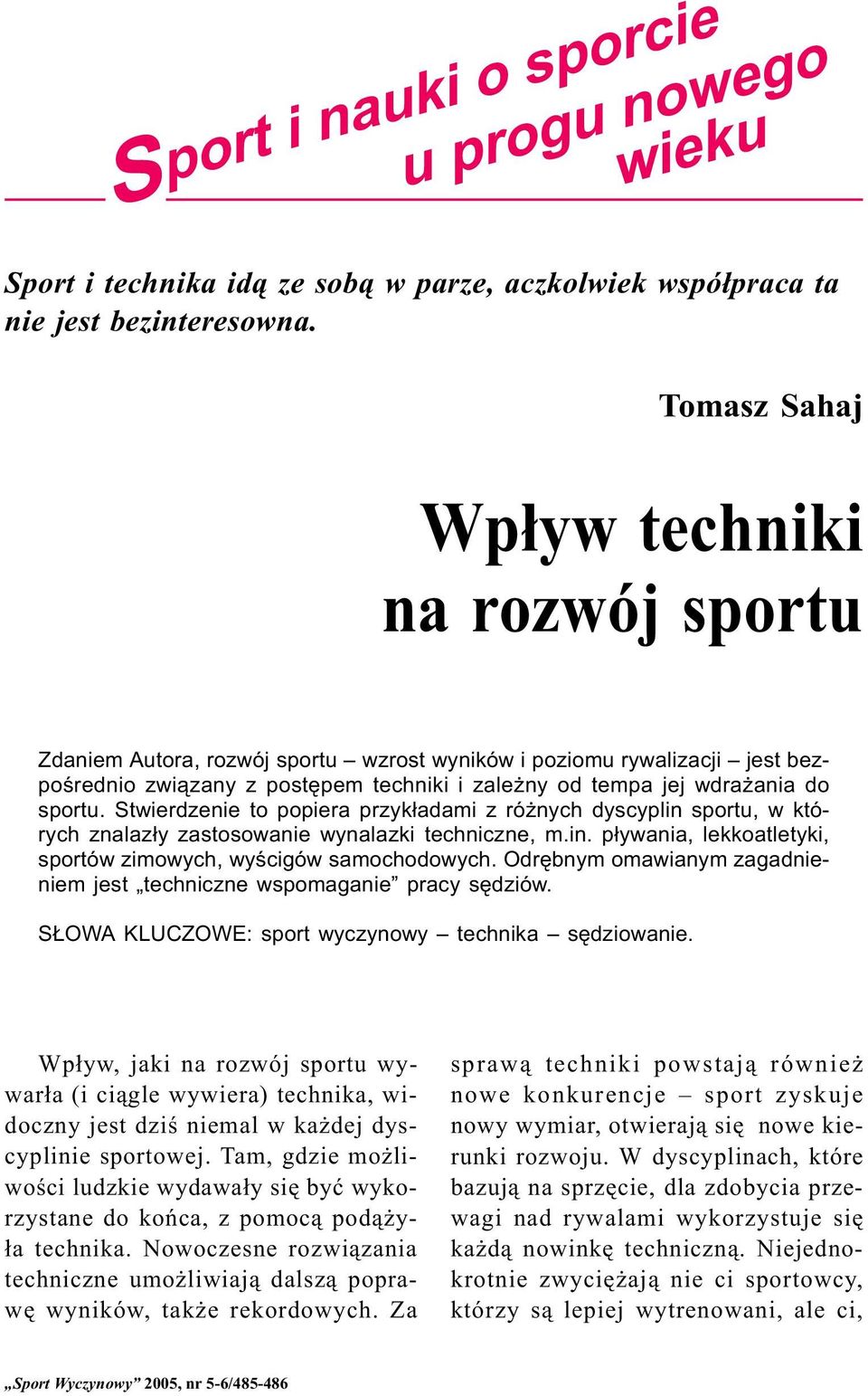 sportu. Stwierdzenie to popiera przyk³adami z ró nych dyscyplin sportu, w których znalaz³y zastosowanie wynalazki techniczne, m.in. p³ywania, lekkoatletyki, sportów zimowych, wyœcigów samochodowych.