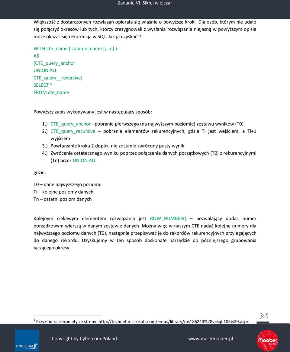 WITH cte_name ( column_name [,...n] ) AS (CTE_query_anchor UNION ALL CTE_query recursive) SELECT * FROM cte_name Powyższy zapis wykonywany jest w następujący sposób: gdzie: 1.