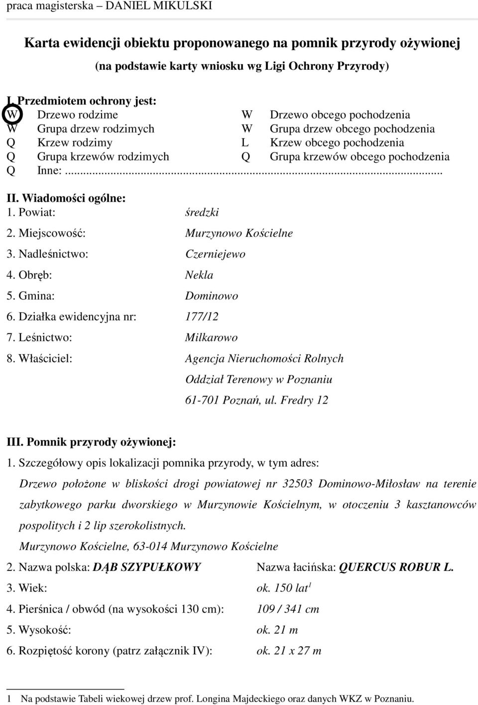 Grupa krzewów obcego pochodzenia Q Inne:... II. Wiadomości ogólne: 1. Powiat: średzki 2. Miejscowość: Murzynowo Kościelne 3. Nadleśnictwo: Czerniejewo 4. Obręb: Nekla 5. Gmina: Dominowo 6.