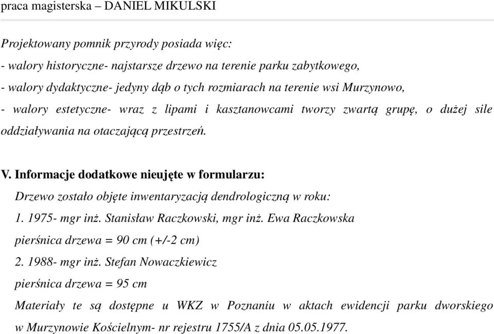 Informacje dodatkowe nieujęte w formularzu: Drzewo zostało objęte inwentaryzacją dendrologiczną w roku: 1. 1975- mgr inż. Stanisław Raczkowski, mgr inż.