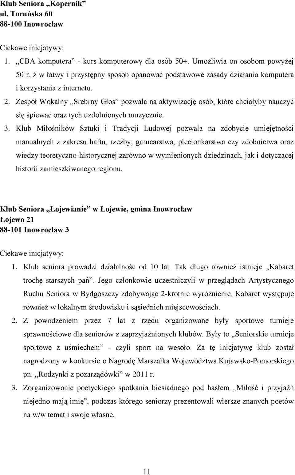 Zespół Wokalny Srebrny Głos pozwala na aktywizację osób, które chciałyby nauczyć się śpiewać oraz tych uzdolnionych muzycznie. 3.