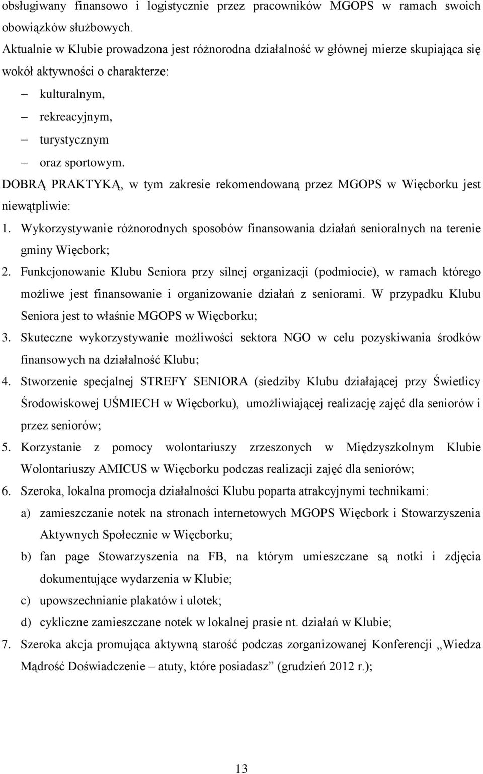 DOBRĄ PRAKTYKĄ, w tym zakresie rekomendowaną przez MGOPS w Więcborku jest niewątpliwie: 1. Wykorzystywanie różnorodnych sposobów finansowania działań senioralnych na terenie gminy Więcbork; 2.