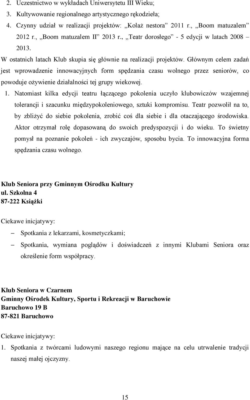 Głównym celem zadań jest wprowadzenie innowacyjnych form spędzania czasu wolnego przez seniorów, co powoduje ożywienie działalności tej grupy wiekowej. 1.