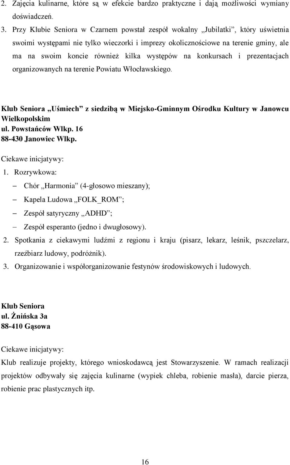 występów na konkursach i prezentacjach organizowanych na terenie Powiatu Włocławskiego. Klub Seniora Uśmiech z siedzibą w Miejsko-Gminnym Ośrodku Kultury w Janowcu Wielkopolskim ul. Powstańców Wlkp.