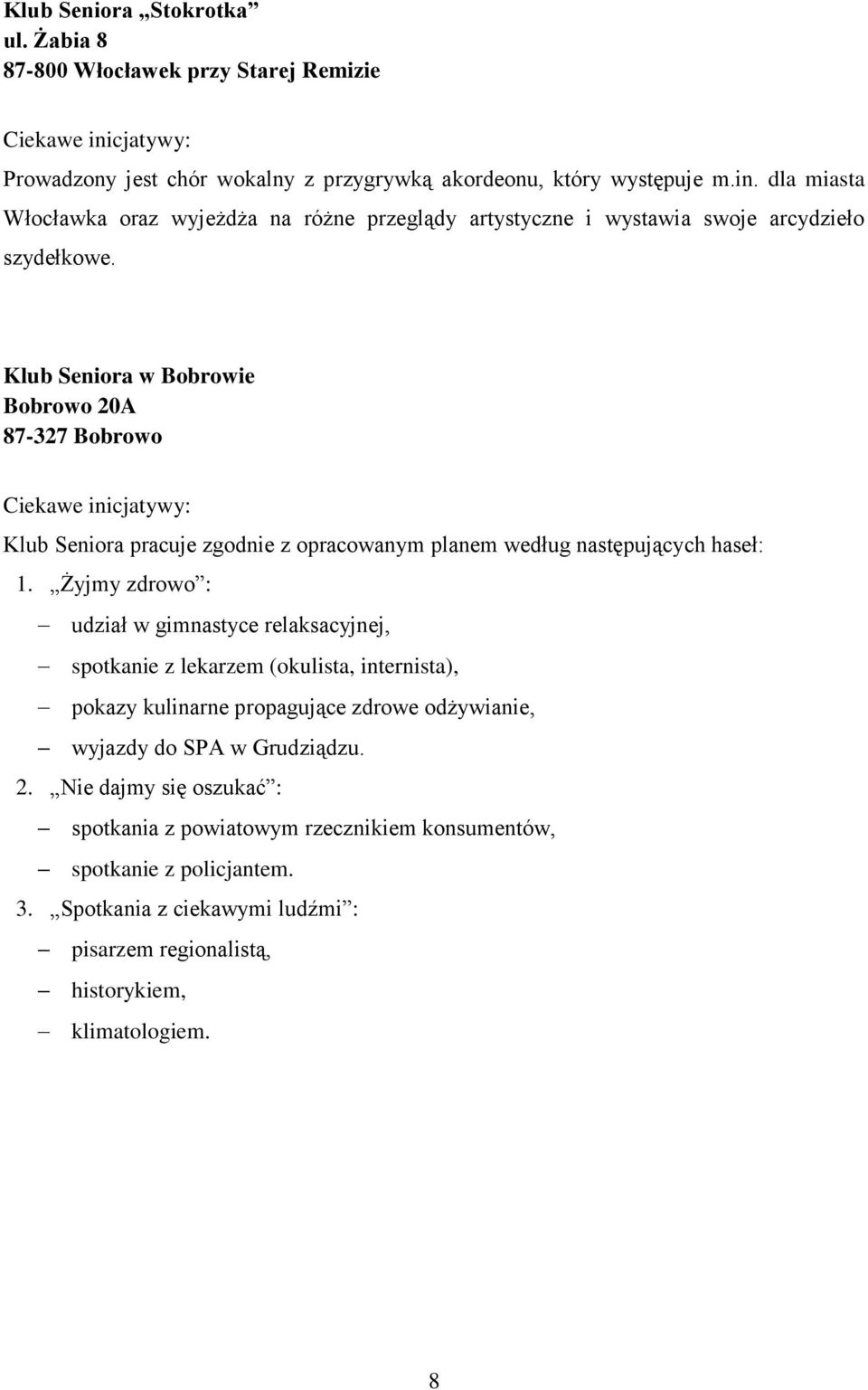 Klub Seniora w Bobrowie Bobrowo 20A 87-327 Bobrowo Klub Seniora pracuje zgodnie z opracowanym planem według następujących haseł: 1.