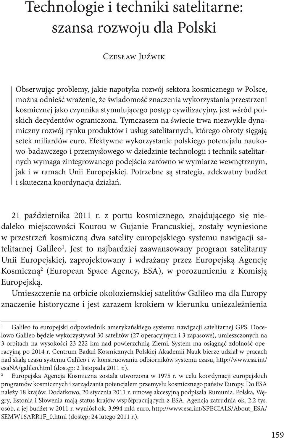 Tymczasem na świecie trwa niezwykle dynamiczny rozwój rynku produktów i usług satelitarnych, którego obroty sięgają setek miliardów euro.