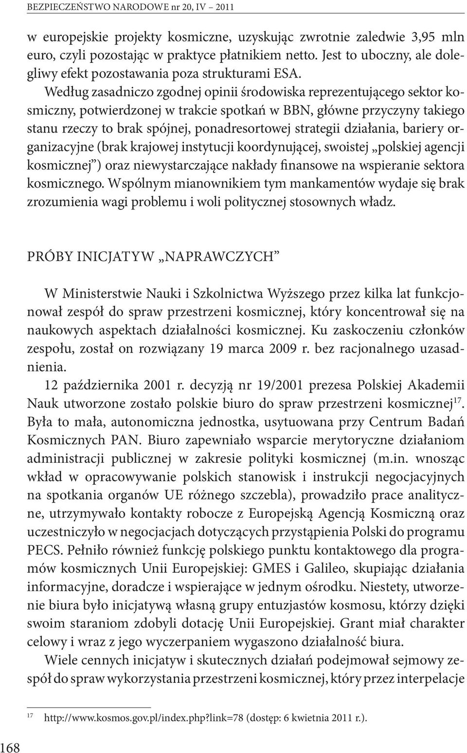 Według zasadniczo zgodnej opinii środowiska reprezentującego sektor kosmiczny, potwierdzonej w trakcie spotkań w BBN, główne przyczyny takiego stanu rzeczy to brak spójnej, ponadresortowej strategii