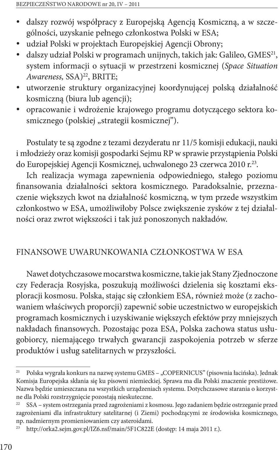 struktury organizacyjnej koordynującej polską działalność kosmiczną (biura lub agencji); opracowanie i wdrożenie krajowego programu dotyczącego sektora kosmicznego (polskiej strategii kosmicznej ).