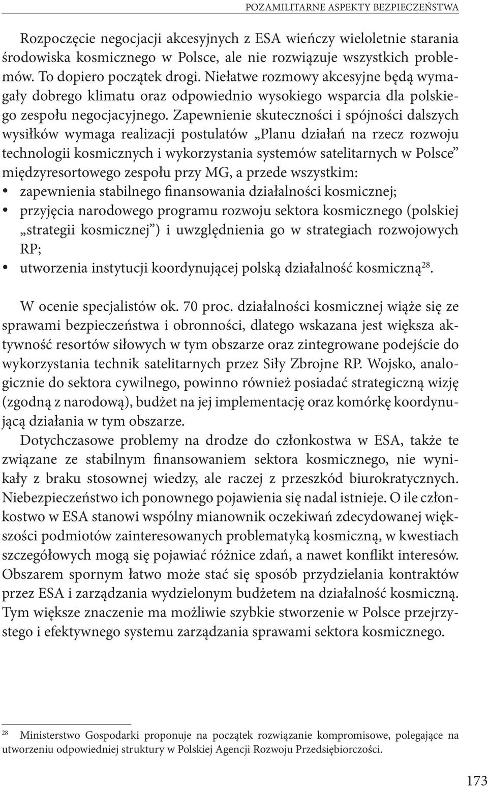 Zapewnienie skuteczności i spójności dalszych wysiłków wymaga realizacji postulatów Planu działań na rzecz rozwoju technologii kosmicznych i wykorzystania systemów satelitarnych w Polsce