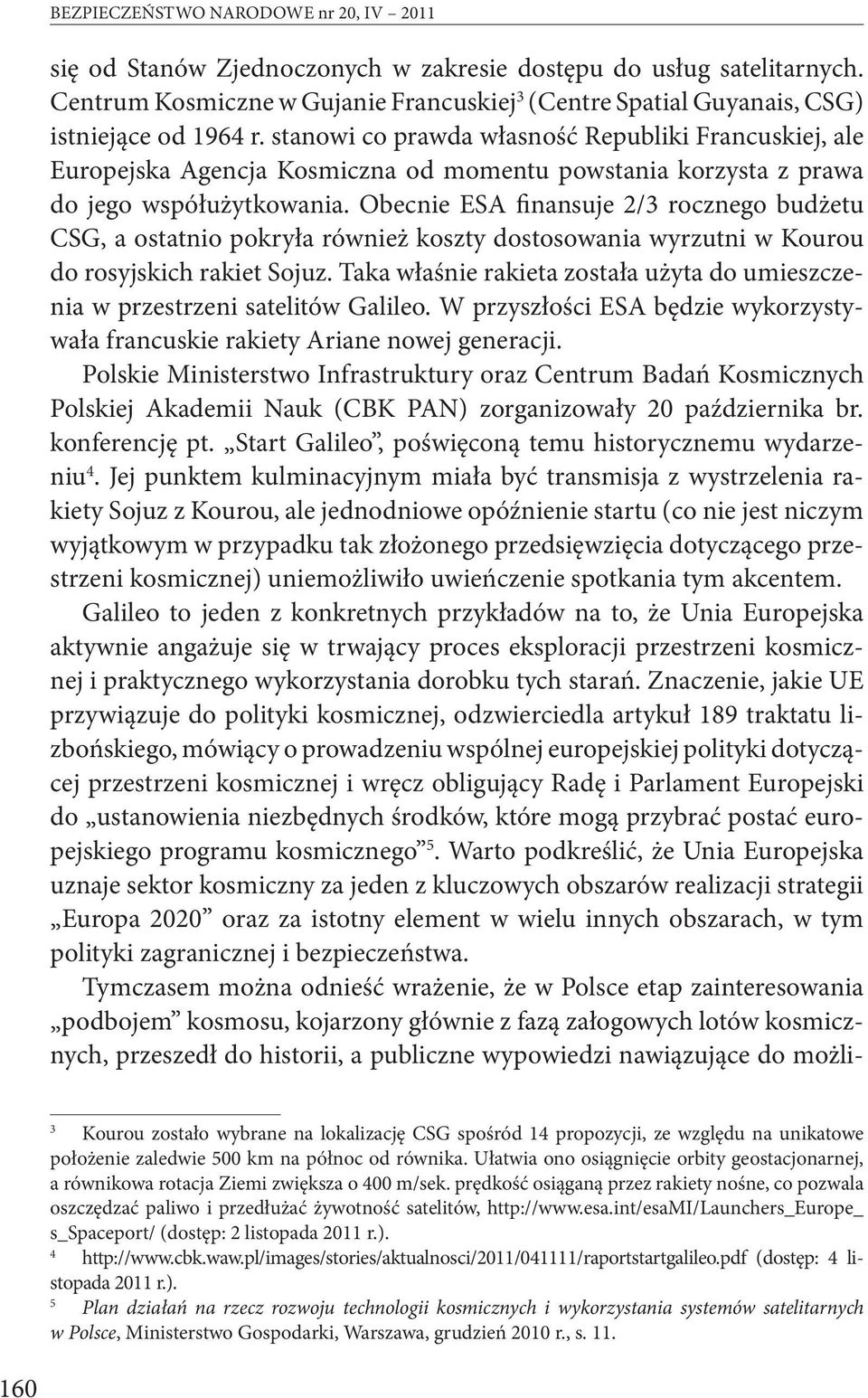 stanowi co prawda własność Republiki Francuskiej, ale Europejska Agencja Kosmiczna od momentu powstania korzysta z prawa do jego współużytkowania.