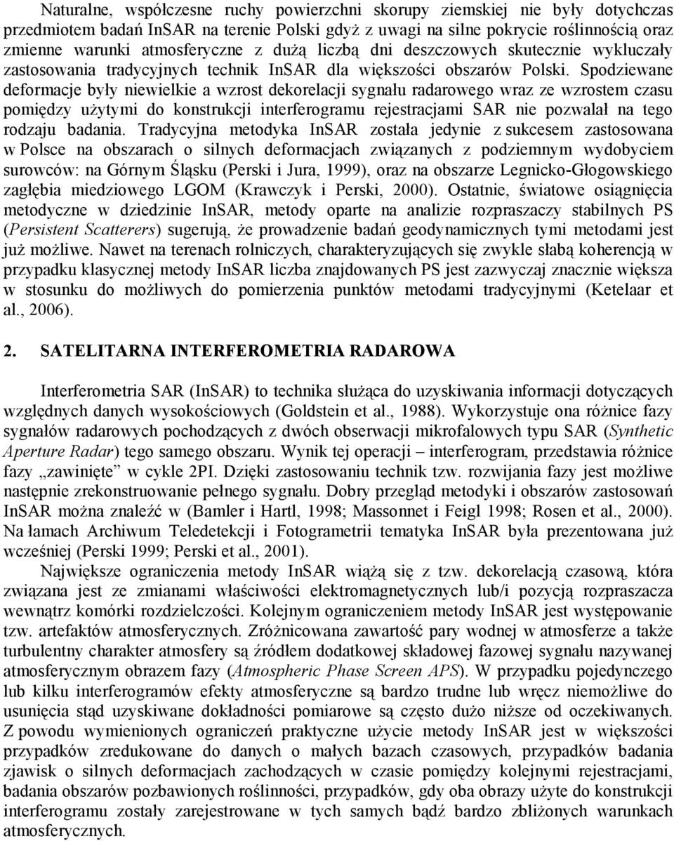 Spodziewane deformacje były niewielkie a wzrost dekorelacji sygnału radarowego wraz ze wzrostem czasu pomiędzy uŝytymi do konstrukcji interferogramu rejestracjami SAR nie pozwalał na tego rodzaju