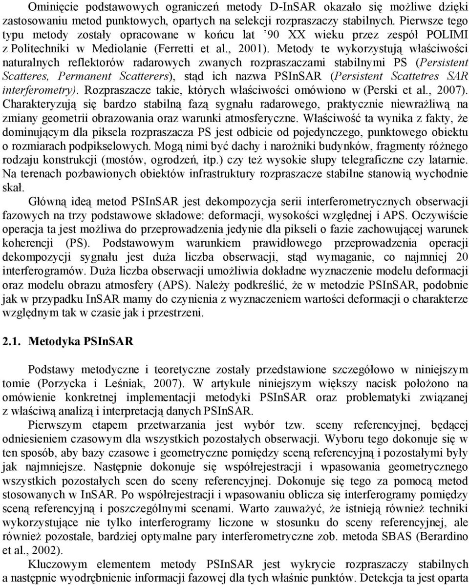 Metody te wykorzystują właściwości naturalnych reflektorów radarowych zwanych rozpraszaczami stabilnymi PS (Persistent Scatteres, Permanent Scatterers), stąd ich nazwa PSInSAR (Persistent Scattetres