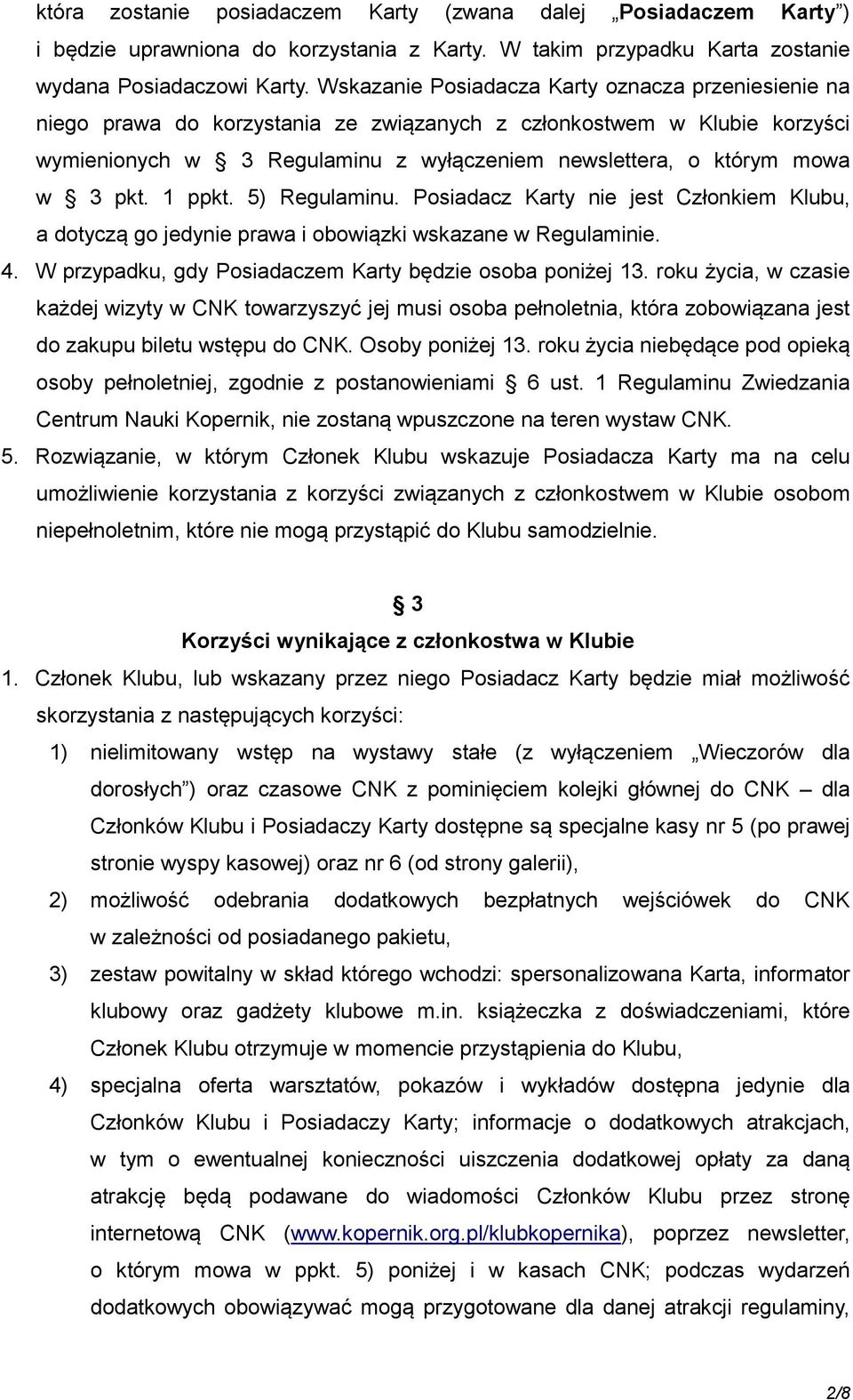 pkt. 1 ppkt. 5) Regulaminu. Posiadacz Karty nie jest Członkiem Klubu, a dotyczą go jedynie prawa i obowiązki wskazane w Regulaminie. 4. W przypadku, gdy Posiadaczem Karty będzie osoba poniżej 13.