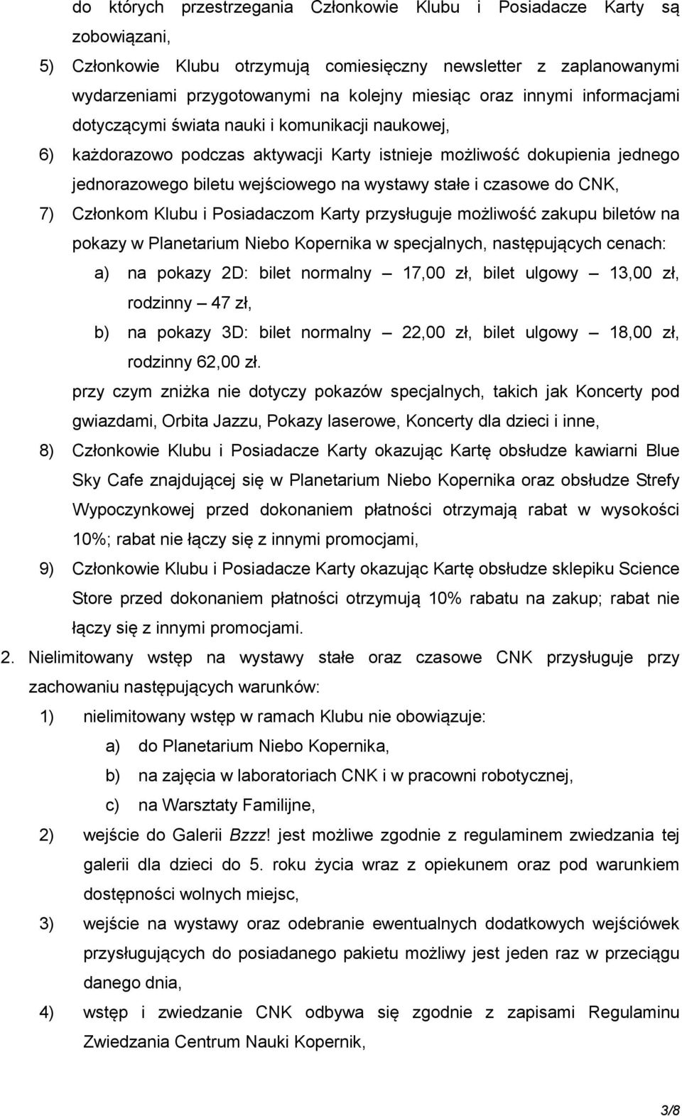 czasowe do CNK, 7) Członkom Klubu i Posiadaczom Karty przysługuje możliwość zakupu biletów na pokazy w Planetarium Niebo Kopernika w specjalnych, następujących cenach: a) na pokazy 2D: bilet normalny