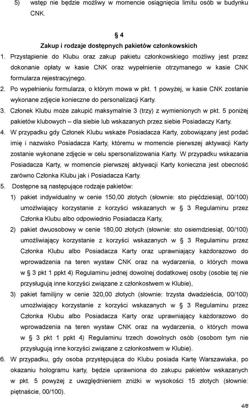 Po wypełnieniu formularza, o którym mowa w pkt. 1 powyżej, w kasie CNK zostanie wykonane zdjęcie konieczne do personalizacji Karty. 3.