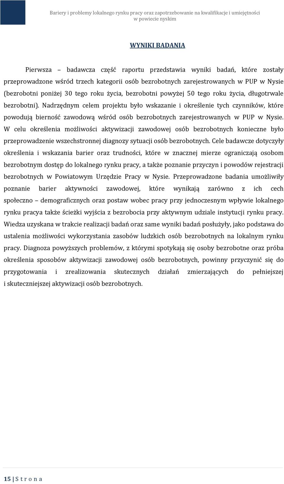 Nadrzędnym celem projektu było wskazanie i określenie tych czynników, które powodują bierność zawodową wśród osób bezrobotnych zarejestrowanych w PUP w Nysie.