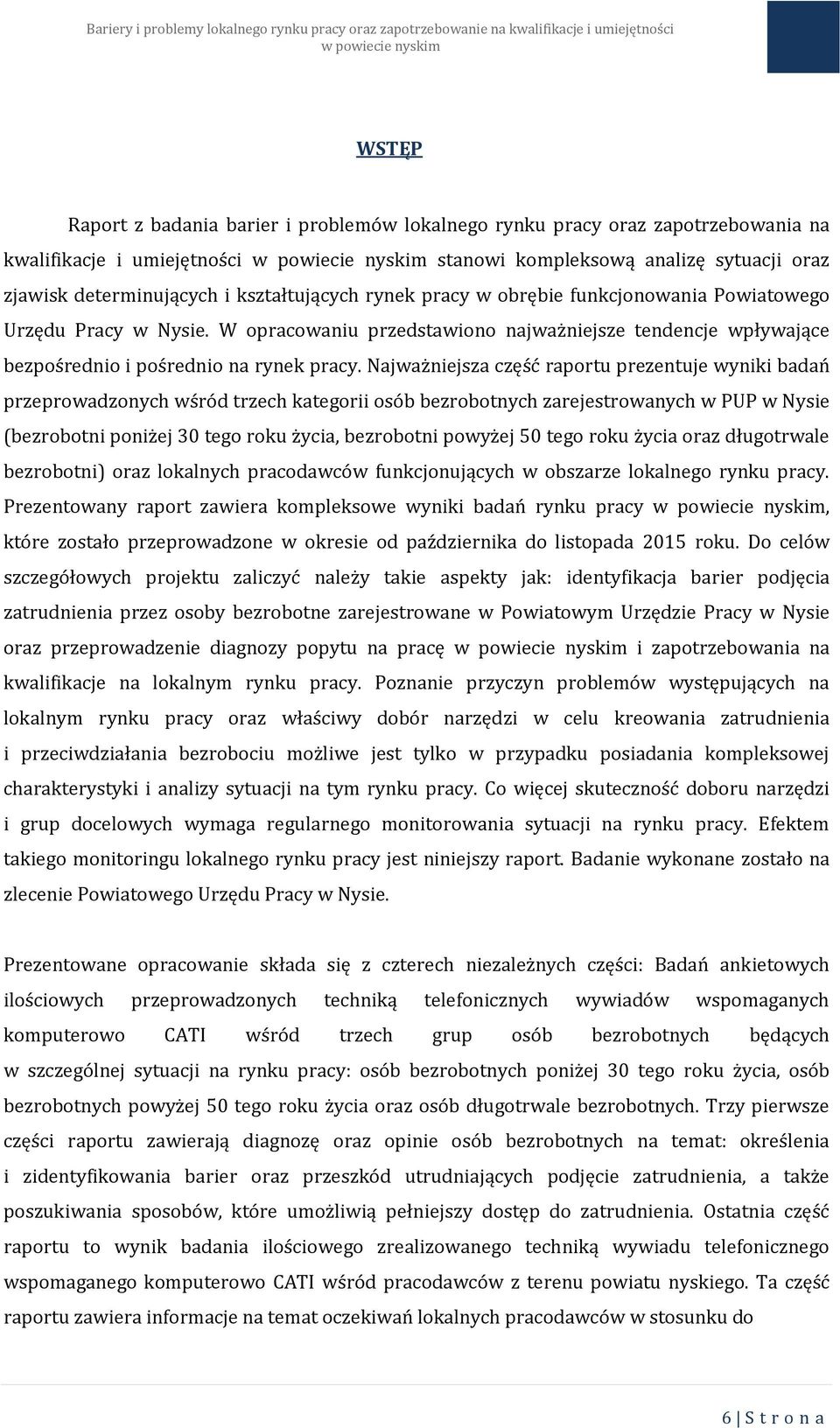 Najważniejsza część raportu prezentuje wyniki badań przeprowadzonych wśród trzech kategorii osób bezrobotnych zarejestrowanych w PUP w Nysie (bezrobotni poniżej 30 tego roku życia, bezrobotni powyżej