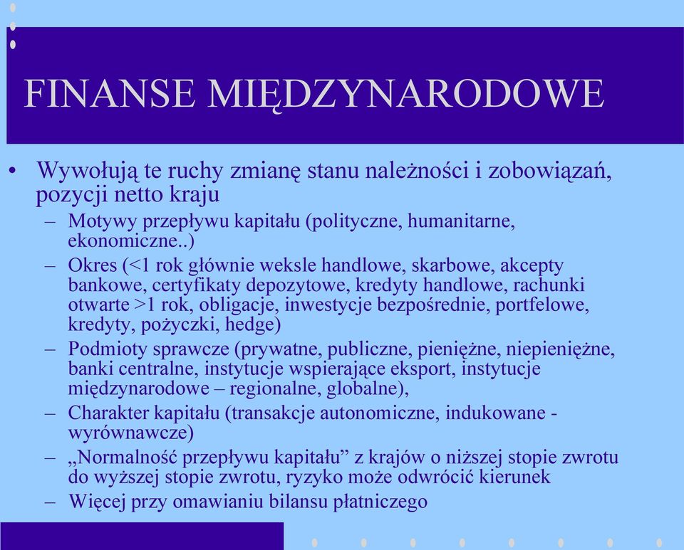 kredyty, pożyczki, hedge) Podmioty sprawcze (prywatne, publiczne, pieniężne, niepieniężne, banki centralne, instytucje wspierające eksport, instytucje międzynarodowe regionalne, globalne),