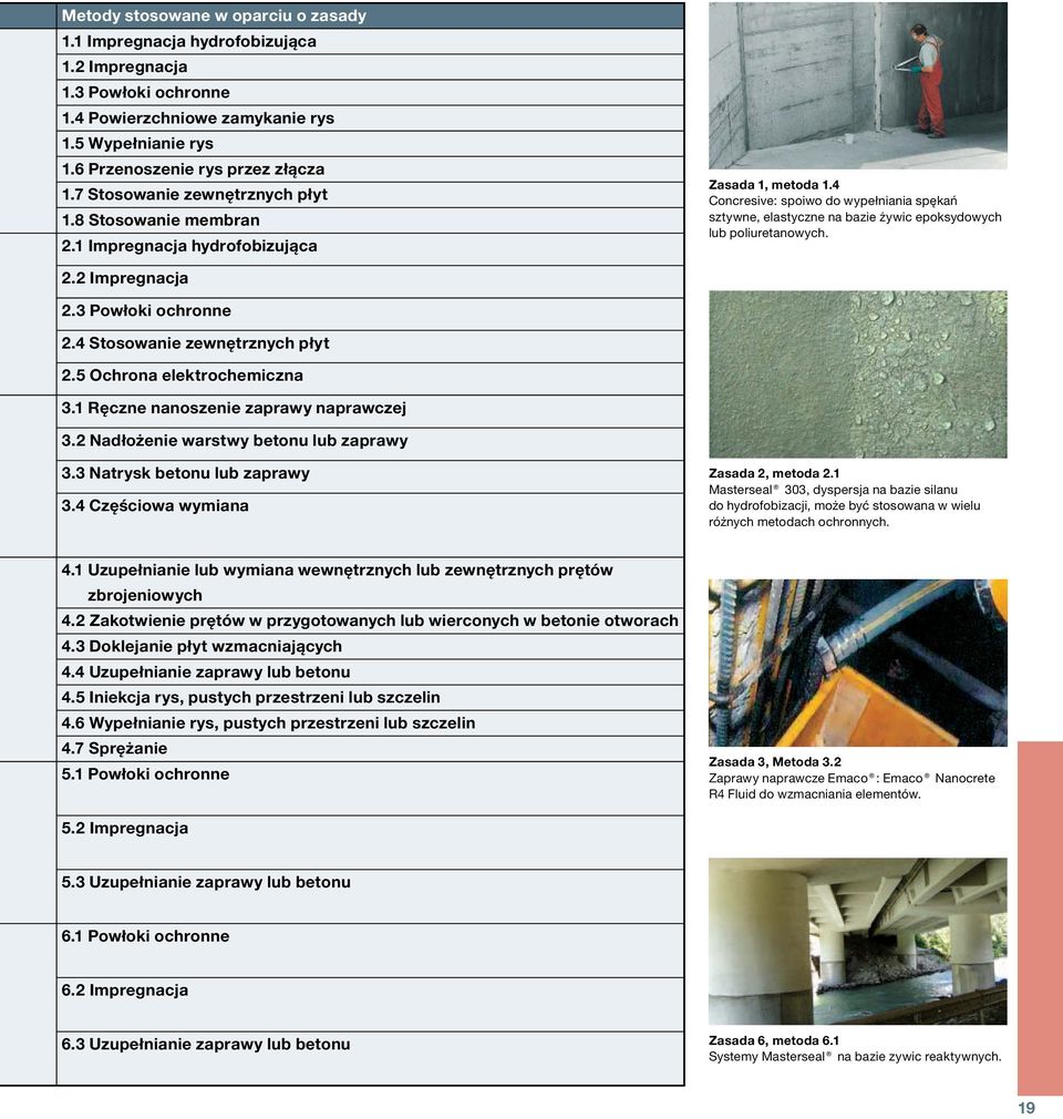 4 Concresive: spoiwo do wypełniania spękań sztywne, elastyczne na bazie żywic epoksydowych lub poliuretanowych. 2.2 Impregnacja 2.3 Powłoki ochronne 2.4 Stosowanie zewnętrznych płyt 2.