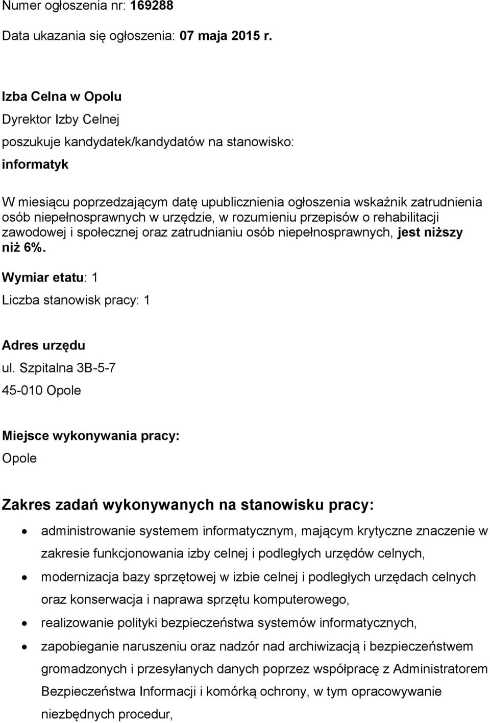 w urzędzie, w rozumieniu przepisów o rehabilitacji zawodowej i społecznej oraz zatrudnianiu osób niepełnosprawnych, jest niższy niż 6%. Wymiar etatu: 1 Liczba stanowisk pracy: 1 Adres urzędu ul.