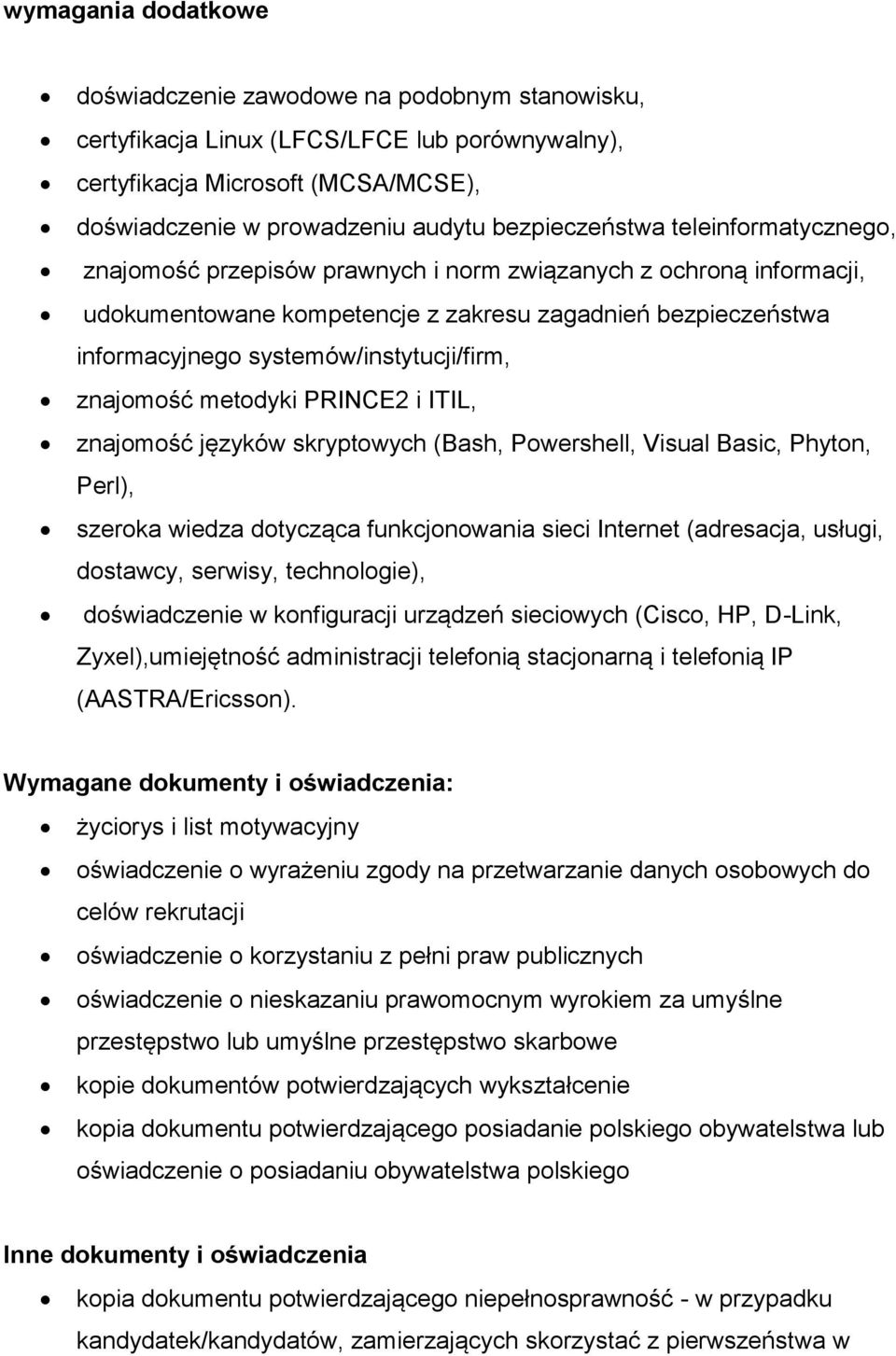 systemów/instytucji/firm, znajomość metodyki PRINCE2 i ITIL, znajomość języków skryptowych (Bash, Powershell, Visual Basic, Phyton, Perl), szeroka wiedza dotycząca funkcjonowania sieci Internet