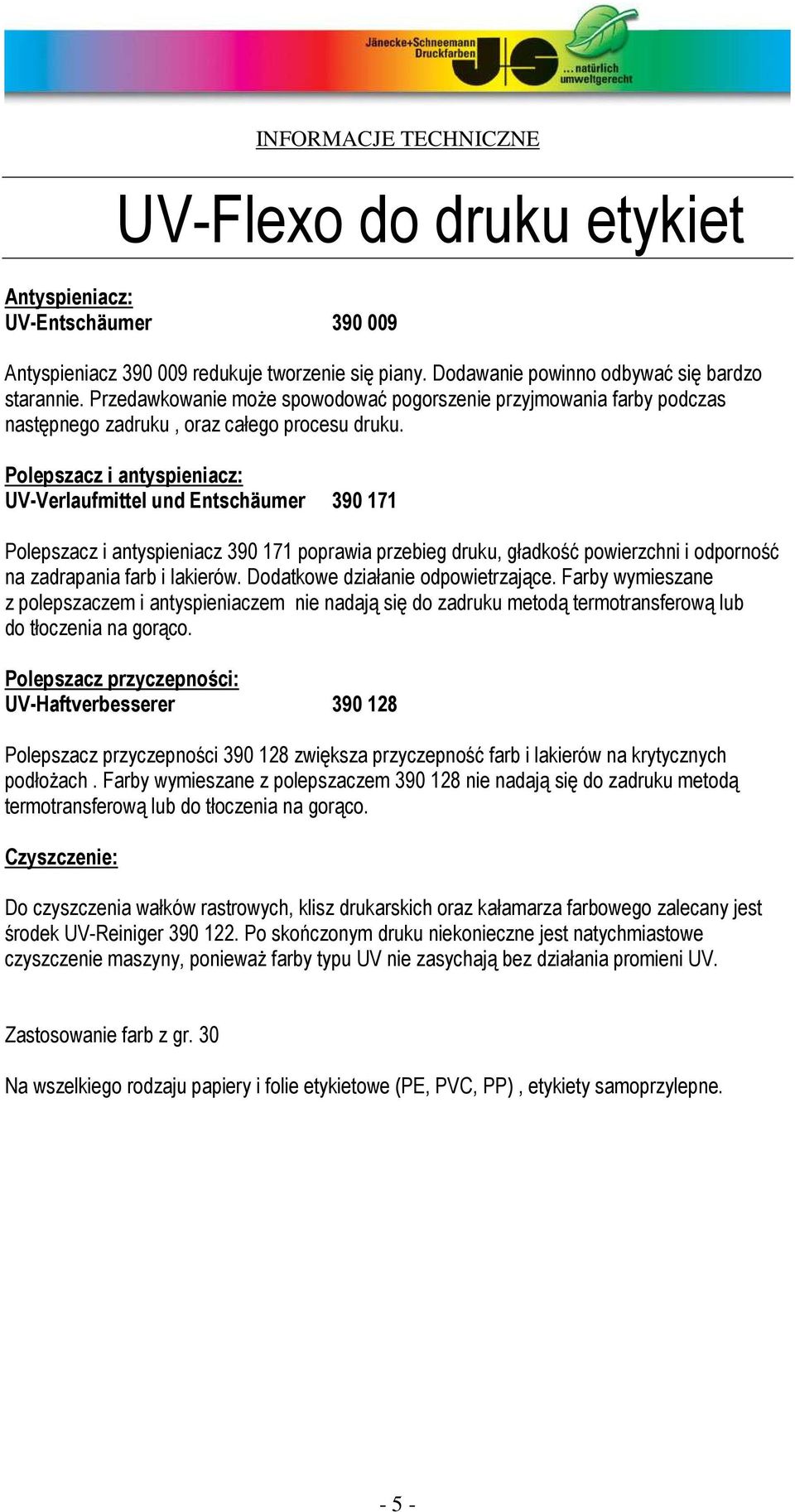 Polepszacz i antyspieniacz: UV-Verlaufmittel und Entschäumer 390 171 Polepszacz i antyspieniacz 390 171 poprawia przebieg druku, gładkość powierzchni i odporność na zadrapania farb i lakierów.