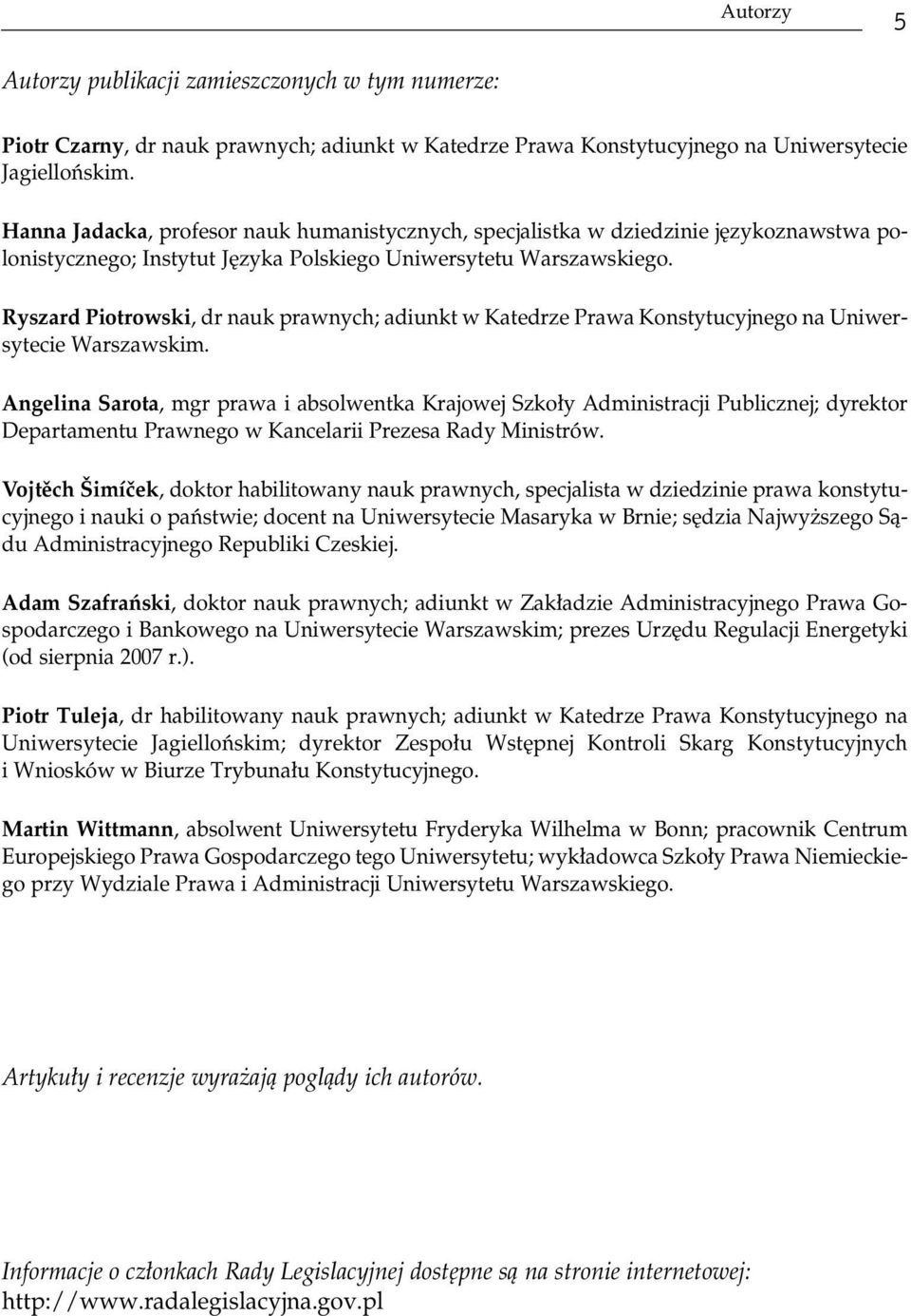 Ryszard Piotrowski, dr nauk prawnych; adiunkt w Katedrze Prawa Konstytucyjnego na Uniwersytecie Warszawskim.